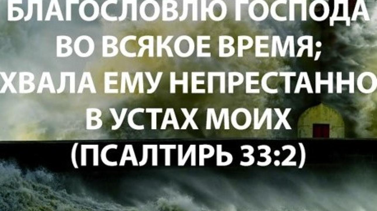 ПСАЛОМ 33 "БЛАГОСЛОВЛЮ ГОСПОДА ВО ВСЯКОЕ ВРЕМЯ..."