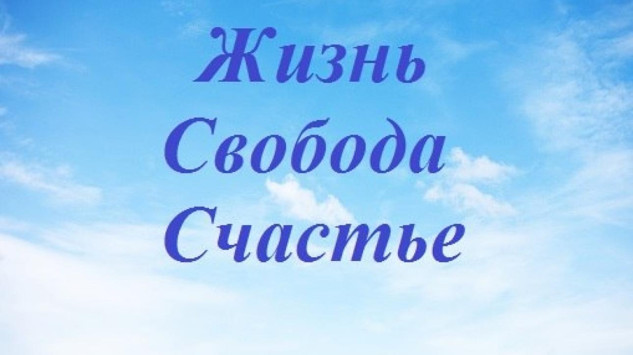 ЖИЗНЬ, СВОБОДА. СЧАСТЬЕ